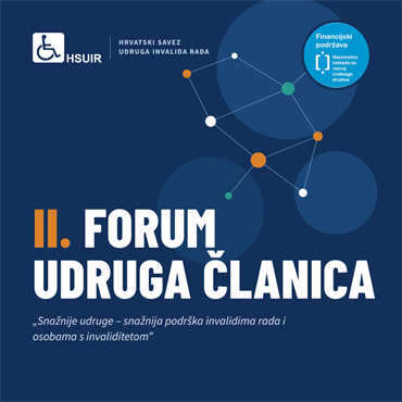 II. FORUM UDRUGA ČLANICA HSUIR-a: SNAŽNIJE UDRUGE – SNAŽNIJA PODRŠKA INVALIDIMA RADA I OSOBAMA S INVALIDITETOM